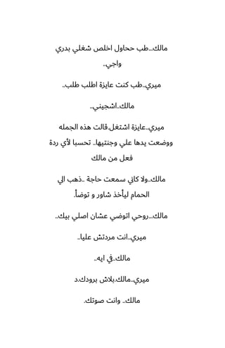 ‫مالك‬
...
‫بسري‬ ‫طَلي‬ ‫ارلع‬ ‫ححاول‬ ‫كب‬
‫واجي‬
..
‫ميري‬
..
‫كلب‬ ‫اكلب‬ ‫ًايسة‬ ‫كوت‬ ‫كب‬
..
‫مالك‬
..
‫اطجيوي‬
..
‫ميري‬
..
‫اطتَل‬ ‫ًايسة‬
.
‫الجمله‬ ‫هصه‬ ‫قالت‬
‫وجوتيها‬ ‫ًلي‬ ‫يسها‬ ‫ووؿيت‬
..
‫رزة‬ ‫ألي‬ ‫تحسبا‬
‫مالك‬ ‫مه‬ ‫ٓيل‬
‫مالك‬
..
‫حاجة‬ ‫سميت‬ ‫كاين‬ ‫وال‬
..
‫ايل‬ ‫شهب‬
‫توؿأ‬ ‫و‬ ‫طاور‬ ‫ليأرص‬ ‫الحمام‬
.
‫مالك‬
...
‫بيك‬ ‫اػلي‬ ‫ًضان‬ ‫اتوؿي‬ ‫روحي‬
..
‫ميري‬
..
‫ًليا‬ ‫مرزتص‬ ‫اىت‬
..
‫مالك‬
..
‫ايه‬ ‫يف‬
..
‫ميري‬
..
‫مالك‬
.
‫بروزك‬ ‫بالش‬
.
‫ز‬
‫مالك‬
..
‫ػوتك‬ ‫واىت‬
.
 