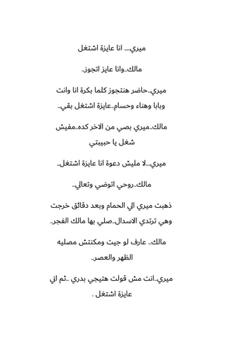 ‫ميري‬
....
‫اطتَل‬ ‫ًايسة‬ ‫اىا‬
‫مالك‬
..
‫اتجوز‬ ‫ًايس‬ ‫واىا‬
..
‫ميري‬
..
‫واىت‬ ‫اىا‬ ‫بكرة‬ ‫كلما‬ ‫هوتجوز‬ ‫حاؿر‬
‫وحسام‬ ‫وهواء‬ ‫وبابا‬
..
‫بقي‬ ‫اطتَل‬ ‫ًايسة‬
..
‫مالك‬
..
‫كسه‬ ‫االرر‬ ‫مه‬ ‫بغي‬ ‫ميري‬
..
‫مْيص‬
‫حبيبتي‬ ‫يا‬ ‫طَل‬
‫ميري‬
...
‫اطتَل‬ ‫ًايسة‬ ‫اىا‬ ‫زًوة‬ ‫مليص‬ ‫ال‬
..
‫مالك‬
..
‫وتيايل‬ ‫اتوؿي‬ ‫روحي‬
..
‫ررجت‬ ‫زقائق‬ ‫وبيس‬ ‫الحمام‬ ‫ايل‬ ‫ميري‬ ‫شهبت‬
‫االسسال‬ ‫ترتسي‬ ‫وهي‬
..
‫الْجر‬ ‫مالك‬ ‫بها‬ ‫ػلي‬
..
‫مالك‬
..
‫مغليه‬ ‫ومكوتص‬ ‫جيت‬ ‫لو‬ ِ‫ًار‬
‫واليغر‬ ‫النهر‬
..
‫ميري‬
..
‫بسري‬ ‫هتيجي‬ ‫قولت‬ ‫مص‬ ‫اىت‬
..
‫اين‬ ‫ثم‬
‫اطتَل‬ ‫ًايسة‬
.
 