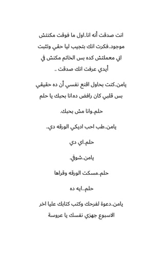 ‫اىا‬ ‫أىه‬ ‫ػسقت‬ ‫اىت‬
..
‫مكوتص‬ ‫ٓوقت‬ ‫ما‬ ‫اول‬
‫موجوز‬
..
‫وتثبت‬ ‫حقي‬ ‫ليا‬ ‫بتجيب‬ ‫اىك‬ ‫ٓكرت‬
‫يف‬ ‫مكوص‬ ‫الذاتم‬ ‫بس‬ ‫كسه‬ ‫ميملتص‬ ‫اين‬
‫ػسقت‬ ‫اىك‬ ‫ًرٓت‬ ‫أيسي‬
..
‫يامه‬
..
‫حقيقي‬ ‫زه‬ ‫أن‬ ‫ىْسي‬ ‫اقوى‬ ‫بحاول‬ ‫كوت‬
‫زه‬ ‫رآؽ‬ ‫كان‬ ‫قلبي‬ ‫بس‬
.
‫حلم‬ ‫يا‬ ‫بحبك‬ ‫اىا‬
‫حلم‬
..
‫بحبك‬ ‫مص‬ ‫واىا‬
.
‫يامه‬
..
‫زي‬ ‫الورقه‬ ‫ازيكي‬ ‫احب‬ ‫كب‬
..
‫حلم‬
..
‫زي‬ ‫اي‬
‫يامه‬
..
‫طويف‬
.
‫حلم‬
..
‫وقراها‬ ‫الورقه‬ ‫مسكت‬
‫حلم‬
...
‫زه‬ ‫ايه‬
‫يامه‬
..
‫ارر‬ ‫ًليا‬ ‫كتابك‬ ‫وكتب‬ ‫لْرحك‬ ‫زًوة‬
‫ًروسة‬ ‫يا‬ ‫ىْسك‬ ‫جهسي‬ ‫االسبوو‬
 