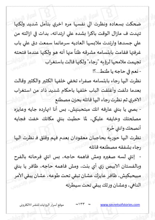 ~
‫ترووى‬٨‫الال‬ ‫لليكغ‬ ‫الغواًاث‬ ‫اع‬‫غ‬‫ؤؾ‬ ٘٢‫مى‬ 033 ~ www.secretsofstories.com
‫جها‬٨‫ول‬ ‫قضًض‬ ‫بخإمل‬ ‫ي‬‫ازغ‬ ‫مغه‬ ‫ؿها‬ٟ‫ه‬ ‫الي‬ ‫وهٓغث‬ ‫بؿٗاصه‬ ‫ذ‬٨‫ضخ‬
‫جضاثه‬‫ع‬‫ا‬ ‫ٖلي‬ ‫بكضه‬ ‫ا‬‫غ‬٦‫با‬ ‫ذ‬٢‫الى‬ ٫‫ا‬‫ػ‬‫ما‬ ٝ ‫ججهضث‬
،
ً‫م‬ ‫الخه‬‫ػ‬‫ا‬ ‫في‬ ‫بضاث‬
‫باب‬ ‫ٖلي‬ ١‫ص‬ ‫ؾمٗذ‬ ‫ؾغٖاهما‬ ‫الٗاصًه‬ ‫مالبؿها‬ ‫جضث‬‫ع‬‫وا‬ ‫ظؿضها‬ ‫ٖلي‬
‫ٖى‬ ‫جها‬٨‫ول‬ ‫هى‬ ‫ؤهه‬ ‫مجها‬
ً
‫ْىا‬ ‫ه‬٢‫مكغ‬ ‫بابدؿامه‬ ‫امذ‬٣ٞ ‫تها‬ٞ‫غ‬ٚ
‫خدخه‬ٞ ‫ضما‬
‫اب‬‫غ‬ٛ‫باؾخ‬ ‫الذ‬٢ ‫جها‬٨‫ول‬"‫ظاء‬‫ع‬" ‫ٍه‬‫ئ‬‫لغ‬‫مالمدها‬‫ججهمذ‬
-
!‫؟‬...ِ‫َى‬‫ًا‬ ‫خاظه‬ ‫في‬ ‫وٗم‬
‫الذ‬٢‫و‬ ‫شحر‬٨‫وال‬ ‫شحر‬٨‫ال‬ ‫ها‬ٟ‫زل‬ ‫ي‬ٟ‫جس‬ ‫اء‬‫غ‬ٟ‫ن‬ ‫بابدؿامه‬ ‫ظاء‬‫ع‬ ‫الحها‬ ‫هٓغث‬
‫اب‬‫غ‬ٛ‫اؾخ‬ ً‫م‬ ‫طاص‬ ‫قضًض‬ ‫ام‬٩‫باخ‬ ‫ها‬ٟ‫زل‬ ‫الباب‬ ‫ذ‬٣‫ل‬ٚ‫وؤ‬ ‫ذ‬ٟ‫صل‬ ‫بٗضما‬
٘‫مهُى‬ ‫ن‬‫بدؼ‬‫اثله‬٢ ‫الحها‬‫ظاء‬‫ع‬ ‫هٓغث‬ ‫زم‬ ‫ي‬‫الازغ‬
-
‫ًا‬ ‫بصخي‬
‫مبخدبىِل‬ ٪‫اه‬ ‫ه‬ٞ‫ع‬‫ٖا‬ ‫بىتي‬
،
‫وٖاًؼه‬ ‫ظاًه‬ ‫صه‬‫ع‬‫اجها‬ ‫ؤها‬ ‫بـ‬
‫ي‬٩ُ‫ٖل‬ ‫ه‬ًٟ‫وزا‬ ٪‫مهلخخ‬
،
‫جاًه‬ٞ ‫ذ‬ٟ‫ز‬ ٪‫اه‬٩‫م‬ ‫بىتي‬ ‫خُُذ‬ ‫إلاا‬
‫غه‬ ُ‫خ‬‫واهتي‬٪‫ؤهصخ‬
‫الحها‬ ‫هٓغث‬ ‫ـ‬ٞ ٤‫ل‬٢‫و‬ ‫هم‬ٞ ‫بٗضم‬ ‫ىصان‬٣ٗ‫م‬ ‫بداظبان‬ ‫ٍه‬‫ع‬‫خى‬ ‫الحها‬ ‫هٓغث‬
‫اثله‬٢ ‫مهُىٗه‬ ‫ه‬٣ٟ‫بك‬‫ظاء‬‫ع‬
-
‫خاظه‬ ‫اهمه‬ٞ ‫ومل‬ ‫حره‬ٛ‫ن‬ ‫لؿه‬ ‫بهتي‬
،
‫با‬ ‫غخاهه‬ٞ ‫اهتي‬ ‫بـ‬
‫غح‬ٟ‫ل‬
‫بيذ‬ ‫ؤي‬ ‫ي‬‫ػ‬ ‫الابُو‬ ‫ؿخان‬ٟ‫وبال‬
،
‫خاظه‬ ‫اهمه‬ٞ ‫ومل‬
،
‫بىتي‬ ‫ًا‬ ‫غ‬ٞ‫ْا‬
‫ِل‬٨‫مبُدب‬
،
‫َىٖه‬ ‫جدذ‬ ‫ي‬٣‫جب‬ ‫ٖكان‬ ٥‫ٖاًؼ‬ ‫غ‬ٞ‫ْا‬
،
‫آلامغ‬ ‫ي‬٣‫ًب‬ ‫ٖكان‬
‫الىاهي‬
،
‫ؾُُغجه‬‫جدذ‬ ‫ي‬٣‫ًب‬ ٪‫ز‬‫ع‬‫و‬‫وٖكان‬
 