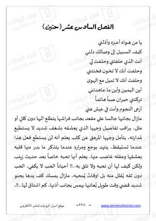 ~
‫ترووى‬٨‫الال‬ ‫لليكغ‬ ‫الغواًاث‬ ‫اع‬‫غ‬‫ؤؾ‬ ٘٢‫مى‬ 235 ~ www.secretsofstories.com
‫انفصم‬
‫انطادش‬
‫عشر‬
(
‫حىني‬
)
‫ـجي‬‫ل‬‫وؤط‬ ‫ـؼه‬‫ـ‬‫ـ‬‫ـ‬ٖ‫ؤ‬ ‫ـىاه‬‫ـ‬‫ـ‬‫ـ‬‫ه‬ ً‫م‬ ‫ًا‬
‫ـي‬‫ـ‬‫ى‬‫ـ‬‫ل‬‫ص‬ ٪‫ـال‬‫ن‬‫و‬ ‫بلى‬ ‫ـل‬ُ‫ـ‬‫ب‬‫ـ‬‫ؿ‬‫ال‬ ٠ُ٦
‫لي‬ ‫ـذ‬ٟ‫ـ‬‫ل‬‫ـ‬‫خ‬‫و‬ ‫خجي‬ٟ‫خل‬‫الظي‬‫ؤهذ‬
‫ن‬‫ـى‬‫س‬‫ـ‬‫ج‬ ‫ال‬ ٪‫ؤه‬‫ـذ‬ٟ‫ـ‬‫ل‬‫ـ‬‫خ‬‫و‬
‫ـجي‬‫خ‬‫ـ‬‫ى‬‫ـ‬‫س‬ٞ
‫ي‬‫ـى‬‫ه‬‫ال‬ ٘‫م‬ ‫جمُل‬ ‫ال‬٪‫ؤه‬ ‫ذ‬ٟ‫وخل‬
‫ـي‬‫ى‬‫ـ‬‫ج‬‫ـض‬‫ه‬‫ـا‬ٖ ‫ـا‬‫م‬ًً‫وؤ‬ ً‫ـ‬ُ‫ـ‬‫م‬‫ـ‬ُ‫ال‬ ًً‫ؤ‬
ً
‫ـا‬‫ـ‬‫م‬‫ـاث‬‫ـ‬‫ه‬
ً
‫ـبا‬‫ن‬ ‫ان‬‫غ‬‫ـ‬ُ‫خ‬ ‫ـجي‬‫خ‬‫ـ‬٦‫جغ‬
‫هجي‬ ‫ِٖل‬ ‫في‬ ‫وؤهذ‬‫الىجىم‬ ‫عى‬‫ع‬‫ؤ‬
‫ؤو‬ ٍ
‫لل‬٧ ‫ن‬‫صو‬ ‫الحها‬ ٘‫ًخُل‬ ‫اقها‬‫غ‬ٞ ‫بجاهب‬ ‫ٗض‬٣‫م‬ ‫ٖلي‬ ‫ظالؿا‬ ‫بجاهبها‬ ٫‫ا‬‫ػ‬‫ما‬
‫ملل‬
،
ُُ٘‫ٌؿخ‬ ‫ال‬ ‫قضًض‬ ٠ٛ‫بك‬ ‫ه‬٣‫ٌٗك‬ ‫الظي‬ ‫وظهها‬ ‫انُل‬ٟ‫ج‬ ‫ب‬٢‫ا‬‫غ‬ً
‫جه‬‫ع‬‫ضا‬ ُ‫م‬
،
‫هظا‬ ‫ٗل‬ٞ ُ٘‫ٌؿخ‬ ً‫ل‬ ‫ؤهه‬ ‫ٌٗلم‬ ‫شب‬٦ ًٖ ٤‫اإلاغه‬ ‫وظهها‬ ‫ًخإمل‬
ٔ٣ُ‫حؿد‬ ‫ٖىضما‬
،
‫لبه‬٢ ‫مجها‬ ‫بضع‬ ‫ما‬ ‫غ‬٦‫ًخظ‬ ‫ٖىضما‬ ‫ه‬‫ع‬‫ا‬‫غ‬‫وم‬ ٘‫بىظ‬ ‫ًخجهض‬
‫مجها‬ ‫ايب‬ٚ ‫له‬٣ٖ‫و‬ ‫ها‬٣‫ٌٗك‬
،
‫ٍيب‬‫ػ‬ ‫خضًض‬ ‫بٗض‬
ً
‫زانا‬ ‫جدبه‬ ‫ؤجها‬ ‫ٌٗلم‬
‫ي‬ٟ٨ً ‫ال‬ ‫الخب‬
ً
‫ؤخُاها‬ !!...‫به‬ ٤‫جش‬ ‫وال‬ ‫جدبه‬ ‫ؤن‬ ‫لها‬ ٠ُ٦ ً٨‫ول‬
،
‫الخب‬
٣ًُ ‫ه‬٣‫ز‬ ‫ن‬‫صو‬
‫مدُه‬ًُ ً
‫اث‬٢‫او‬ ‫بل‬ ‫مىه‬ ‫لل‬
،
‫بدىى‬ ‫ًضها‬ ٠٦ ٪‫ًمؿ‬ ٫‫ا‬‫ػ‬‫ما‬
‫ؤطجها‬ ‫بجاهب‬ ‫بهمـ‬ ‫ٗاجبها‬ٌُ ‫َىٍل‬ ‫ذ‬٢‫و‬ ‫طخي‬٢ ‫قضًض‬
،
!!...‫لها‬ ١‫اقخا‬ ‫م‬٦
،
 