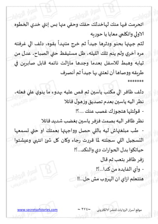 www.secretsofstories.com ~ 274 ‫ترووى‬٨‫الال‬ ‫لليكغ‬ ‫الغواًاث‬ ‫اع‬‫غ‬‫ؤؾ‬ ٘٢‫مى‬
~
‫السُىه‬ ‫زضي‬ ‫بهتي‬ ‫بـ‬ ‫مجها‬ ‫ي‬٣‫وخ‬ ٪٣‫خ‬ ٪‫لهازضل‬ ٪‫مى‬ ‫حها‬ٞ ‫اجدغمذ‬
‫مٗا‬ ‫لمي‬٩‫واج‬ ‫الاولي‬
‫ٍه‬‫ع‬‫خى‬ ‫ًا‬ ‫ًا‬
‫ىه‬٣‫ب‬
ً
‫مخجهضا‬ ‫زغط‬ ‫زم‬
ً
‫ظُضا‬ ‫وصزغها‬ ‫بدىى‬ ‫ظبهتها‬ ‫لشم‬
،
‫خه‬ٞ‫غ‬ٚ ‫الي‬ ٠‫صل‬
‫اللُله‬ ٪‫جل‬ ‫ًىم‬ ‫ولم‬ ‫ي‬‫آزغ‬ ‫مغه‬
،
‫الهباح‬ ‫ختي‬ ٔ٣ُ‫مؿد‬ ‫ْل‬
،
ً‫م‬ ٫‫ٖض‬
‫في‬ ًٍ‫نابغ‬ ‫ابل‬٢ ‫هاثمه‬ ‫الذ‬‫ػ‬‫ما‬ ‫وظضها‬ ‫بٗضما‬ ‫ل‬ٟ‫لالؾ‬ ِ‫وهب‬ ‫زُابه‬
ٝ‫ؤههغ‬ ‫زم‬
ً
‫ظُضا‬ ‫بها‬ ‫حٗخجي‬ ‫ؤن‬‫ناها‬‫و‬‫و‬ ‫ه‬٣ٍ‫َغ‬
*******
٨‫م‬ ‫الي‬ ‫غ‬ٞ‫ْا‬ ٠‫صل‬
‫ٗله‬ٞ ‫ٖلي‬ ‫ي‬‫ًىى‬ ‫ما‬ ‫بهضوء‬ ‫ٖلُه‬ ‫و‬٢ ‫زم‬ ‫ًاؾحن‬ ‫خب‬
،
‫اثال‬٢ ٫‫هى‬‫ػ‬‫و‬٤ً‫جهض‬ ‫بٗضم‬ ‫ًاؾحن‬ ‫الُه‬ ‫هٓغ‬
-
!‫؟‬....٪‫ٖى‬ ‫هب‬ٚ ٥‫ػ‬‫هخجى‬ ‫ىلخلها‬٢
‫اثال‬٢‫قضًض‬ ‫ًب‬ٛ‫ب‬ ‫ًاؾحن‬ ‫غ‬ٞ‫ؼ‬ٞ‫بهمذ‬‫الُه‬ ‫غ‬ٞ‫ْا‬ ‫هٓغ‬
-
‫حؿمٗها‬ ‫ختي‬ ‫او‬ ٪‫بٗمخ‬ ‫اظهتها‬‫و‬‫و‬ ‫خهل‬ ‫باللي‬ ‫لُه‬ ‫تهاف‬ٛ‫مبل‬ ‫َب‬
‫ان‬٧‫و‬ ‫ظاء‬‫ع‬ ‫ث‬‫ع‬‫غ‬٢ ‫إلاا‬ ‫سجلخه‬ ‫اللي‬ ‫الدسجُل‬
‫وِٖكخىا‬ ‫اهخهي‬ ‫شخئ‬ ‫ل‬٧
!‫؟‬...‫ض‬٨‫والى‬‫صي‬‫اث‬‫ع‬‫الخىا‬٫‫بض‬ ‫ىا‬٩‫خُاج‬
٫‫ا‬٢ ‫زم‬‫بخٗب‬ ‫غ‬ٞ‫ْا‬‫غ‬ٞ‫ػ‬
-
!‫؟‬...‫ضا‬٦ ً‫م‬ ‫اًضه‬ٟ‫ال‬ ‫وؤي‬
!!...‫خل‬ ‫مل‬‫ب‬‫و‬‫الهغ‬‫ان‬‫اي‬‫ػ‬‫ا‬ ‫هخخٗلم‬
 