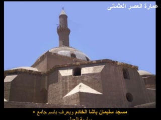 • ‫الخادم‬ ‫باشا‬ ‫سليمان‬ ‫مسجد‬
‫جامع‬ ‫باسم‬ ‫ويعرف‬
‫العثمانى‬ ‫العصر‬ ‫عمارة‬
 