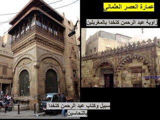 ‫العثمانى‬ ‫العصر‬ ‫عمارة‬
•‫بالمغربلين‬ ‫كتخدا‬ ‫الرحمن‬ ‫عبد‬ ‫زاوية‬
• ‫كتخدا‬ ‫الرحمن‬ ‫عبد‬ ‫وكتاب‬ ‫سبيل‬
‫بالنحاسين‬
 