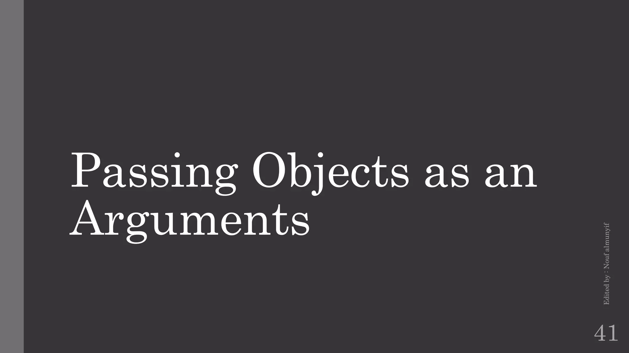 Passing Objects as an
Arguments
Edited
by
:
Nouf
almunyif
41
 