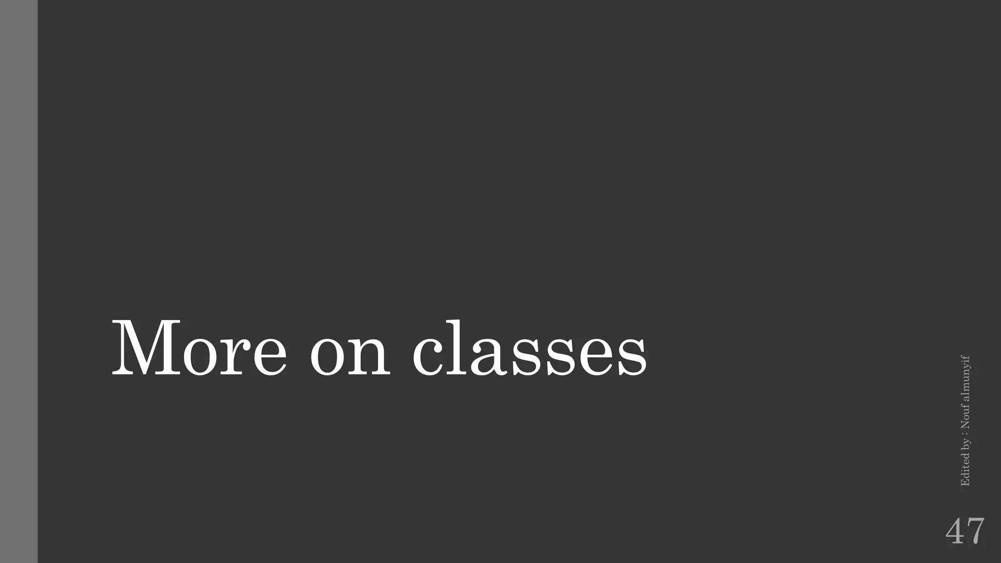 More on classes
Edited
by
:
Nouf
almunyif
47
 