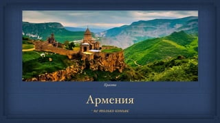 Армения
- не только коньяк
Красота
 