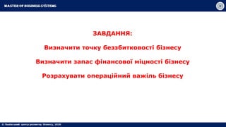 ЗАВДАННЯ:
Визначити точку беззбитковості бізнесу
Визначити запас фінансової міцності бізнесу
Розрахувати операційний важіль бізнесу
 