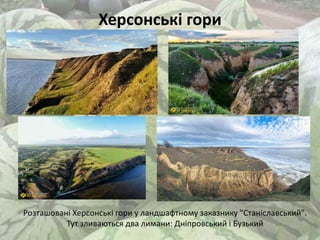Херсонські гори
Розташовані Херсонські гори у ландшафтному заказнику "Станіславський".
Тут зливаються два лимани: Дніпровський і Бузький
 
