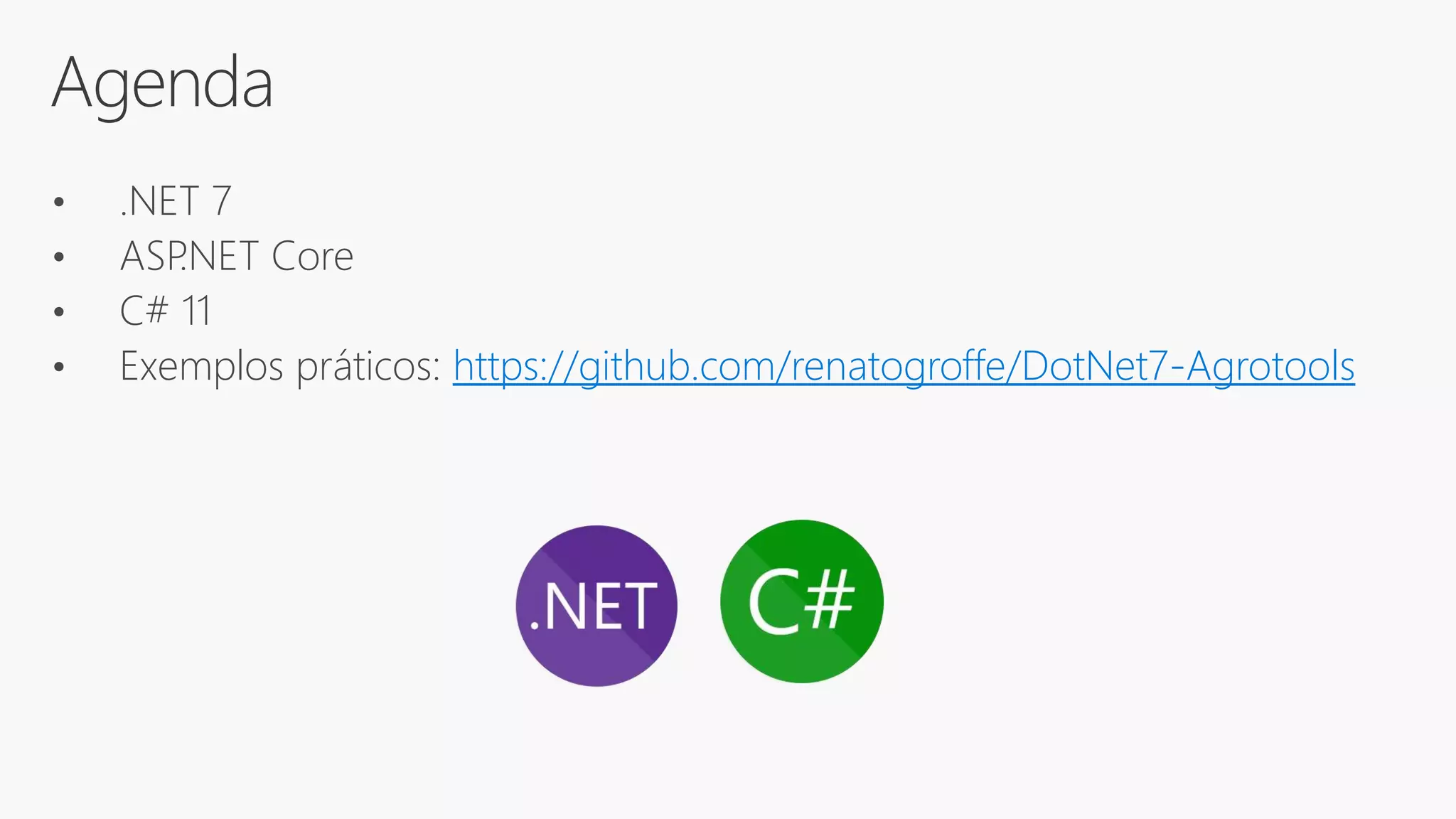 Agenda
• .NET 7
• ASP
.NET Core
• C# 11
• Exemplos práticos: https://github.com/renatogroffe/DotNet7-Agrotools