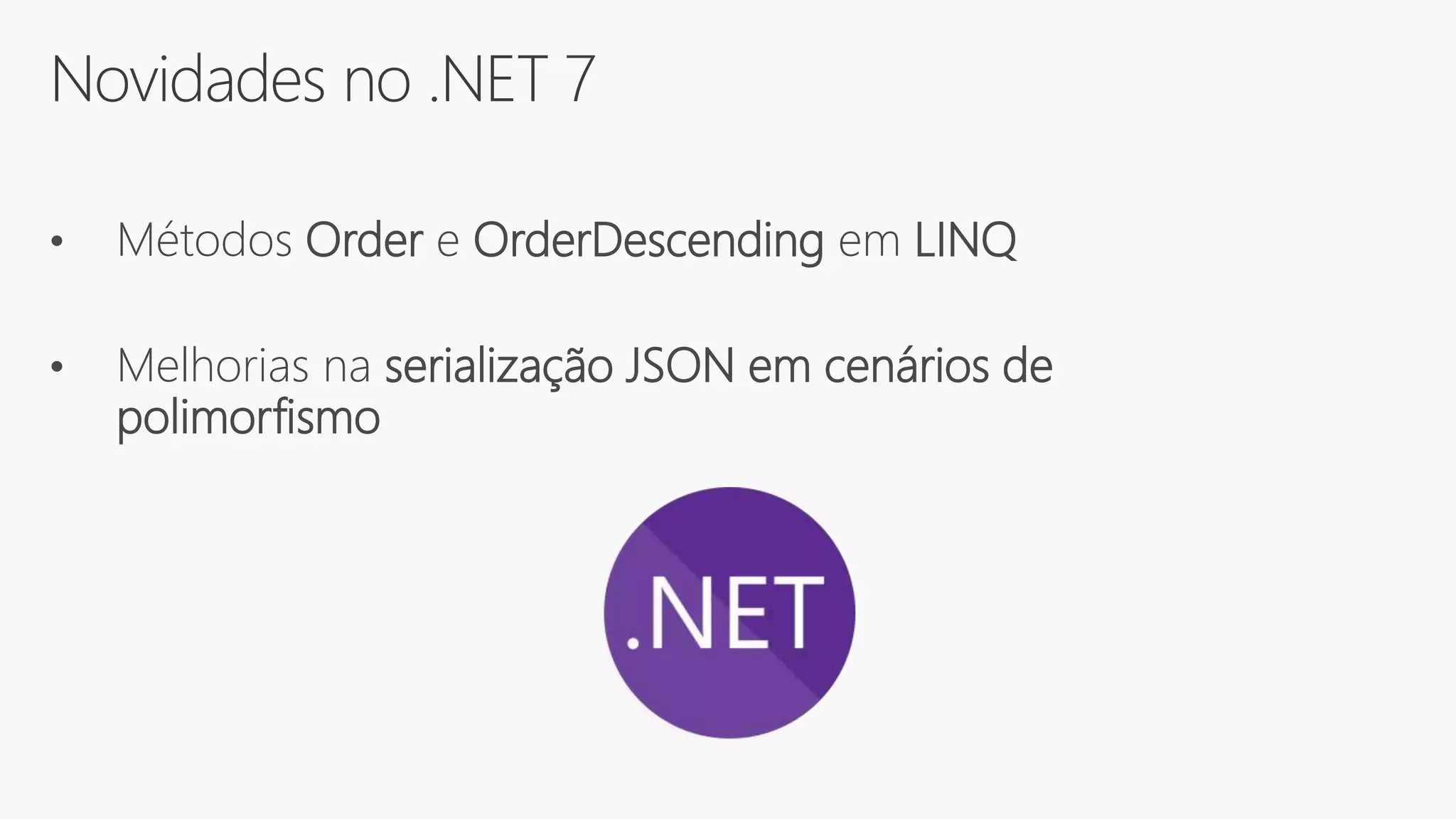 Novidades no .NET 7
• Métodos Order e OrderDescending em LINQ
• Melhorias na serialização JSON em cenários de
polimorfismo