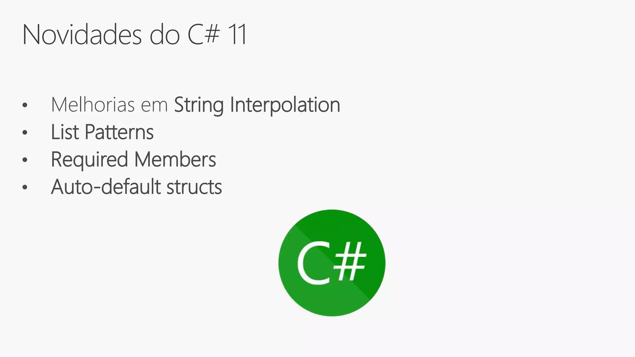 Novidades do C# 11
• Melhorias em String Interpolation
• List Patterns
• Required Members
• Auto-default structs