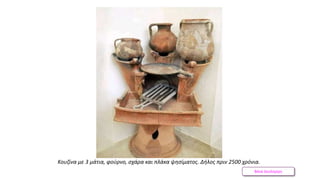 Βάνα Δουληγέρη
Κουζίνα με 3 μάτια, φούρνο, σχάρα και πλάκα ψησίματος. Δήλος πριν 2500 χρόνια.
 