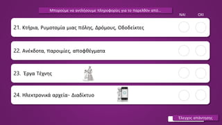 Βάνα Δουληγέρη
23. Έργα Τέχνης
21. Κτήρια, Ρυμοτομία μιας πόλης, Δρόμους, Οδοδείκτες
Έλεγχος απάντησης
ΝΑΙ ΟΧΙ
22. Ανέκδοτα, παροιμίες, αποφθέγματα
24. Ηλεκτρονικά αρχεία- Διαδίκτυο
Μπορούμε να αντλήσουμε πληροφορίες για το παρελθόν από…
 