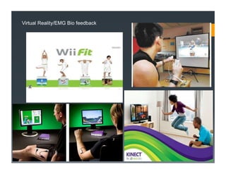 •Wii Fit
Virtual Reality/EMG Bio feedback
 