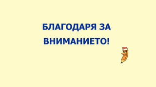 БЛАГОДАРЯ ЗА
ВНИМАНИЕТО!
 
