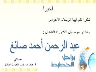‫أخيرا‬
‫األعزاء‬ ‫الزمالء‬ ‫أيها‬ ‫لكم‬ ‫شكرا‬
,
‫الفاضل‬ ‫لدكتورنا‬ ‫موصول‬ ‫والشكر‬
:
‫محبكم‬
 