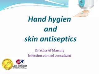 Hand hygien
and
skin antiseptics
Dr Soha Al Marsafy
Infection control consultant
 
