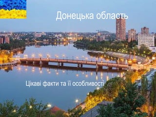 Донецька область
Цікаві факти та її особливості
 