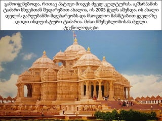 გამოიყენებოდა, რითაც პატივი მიაგეს ძველ კულტურას. აკშარჰამის
ტაძარი სხვებთან შედარებით ახალია, ის 2005 წელს აშენდა. ის ახალი
დელის გარეუბანში მდებარეობს და მსოფლიო მასშტაბით ყველაზე
დიდი ინდუისტური ტაძარია. მისი მშენებლობისას ძველი
ტექნოლოგიები
 