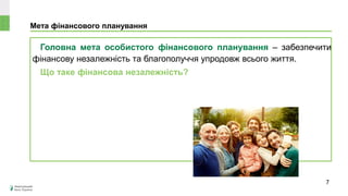 Мета фінансового планування
Головна мета особистого фінансового планування – забезпечити
фінансову незалежність та благополуччя упродовж всього життя.
Що таке фінансова незалежність?
7
 