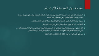‫الترددية‬ ‫المضخة‬ ‫عن‬ ‫مقدمه‬
:

‫المضخات‬
‫التردديه‬
‫هي‬
:
‫المضخه‬
‫أو‬ ‫كهربائي‬ ‫موتور‬ ‫باستخدام‬ ‫السائلة‬ ‫المواد‬ ‫ضخ‬ ‫فيها‬ ‫يتم‬ ‫التي‬
‫محرك‬
‫موجبه‬ ‫ازاحه‬ ‫مضخة‬ ‫وهي‬ ‫مكبسي‬ ‫شكلها‬ ‫ويكون‬ ‫بخاري‬
.

‫وللخلف‬ ‫لألمام‬ ‫ترددية‬ ‫حركة‬ ‫تتحرك‬ ‫فيها‬ ‫االسطوانية‬ ‫المكابس‬ ‫ألن‬ ‫ترددية‬ ‫سميت‬
.

‫الهوائية‬ ‫الدراجات‬ ‫في‬ ‫اإلطارات‬ ‫تعبئة‬ ‫جهاز‬ ‫هو‬ ‫لها‬ ‫مثال‬ ‫أبسط‬
.

‫المضخات‬ ‫أنواع‬ ‫من‬ ‫المركزي‬ ‫الطرد‬ ‫مضحات‬ ‫أن‬ ‫هو‬ ‫المركزية‬ ‫الطرد‬ ‫مضخات‬ ‫وبين‬ ‫بينها‬ ‫الفرق‬
‫الدوار‬
‫ه‬
‫للدفع‬ ‫حركية‬ ‫طاقة‬ ‫تستخدم‬ ‫التي‬
,
‫مكبس‬ ‫بواسطة‬ ‫السائل‬ ‫دفع‬ ‫يتم‬ ‫الترددية‬ ‫المضخات‬ ‫اما‬
.

‫الدورانية‬ ‫سرعتها‬
:
‫بين‬ ‫ما‬
300
‫الى‬
800
‫الدقيقة‬ ‫في‬ ‫دورة‬
.
 