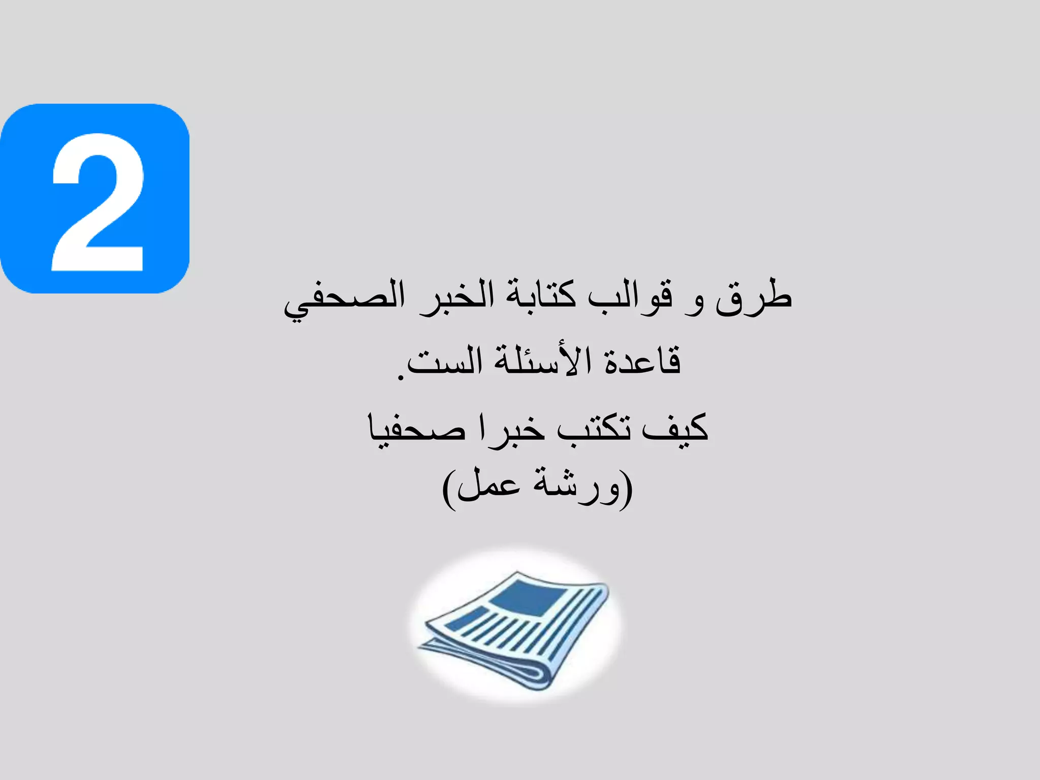 ‫طرق‬
‫الصحفي‬ ‫الخبر‬ ‫كتابة‬ ‫قوالب‬ ‫و‬
‫الست‬ ‫األسئلة‬ ‫قاعدة‬
.
‫خبرا‬ ‫تكتب‬ ‫كيف‬
‫صحفيا‬
(
‫عمل‬ ‫ورشة‬
)
 