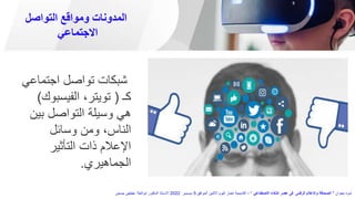 ‫التواصل‬ ‫ومواقع‬ ‫المدونات‬
‫االجتماعي‬
‫اجتماع‬ ‫تواصل‬ ‫شبكات‬
‫ي‬
‫كـ‬
(
‫الفيسب‬ ،‫تويتر‬
‫وك‬
)
‫بي‬ ‫التواصل‬ ‫وسيلة‬ ‫هي‬
‫ن‬
‫وسائل‬ ‫ومن‬ ،‫الناس‬
‫التأثير‬ ‫ذات‬ ‫اإلعالم‬
‫الجماهيري‬
.
‫بعنوان‬ ‫ندوة‬
"
‫االصطناعي‬ ‫الذكاء‬ ‫عصر‬ ‫فى‬ ‫الرقمى‬ ‫واإلعالم‬ ‫الصحافة‬
"
–
‫الموافق‬ ‫االثنين‬ ‫اليوم‬ ‫اخبار‬ ‫أكاديمية‬
5
‫ديسمبر‬
2022
‫حسنين‬ ‫عطيفى‬ ‫ابوالعال‬ ‫الدكتور‬ ‫االستاذ‬
 