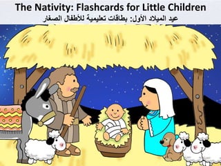The Nativity: Flashcards for Little Children
‫األول‬ ‫الميالد‬ ‫عيد‬
:
‫الصغار‬ ‫لألطفال‬ ‫تعليمية‬ ‫بطاقات‬
 
