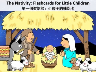 The Nativity: Flashcards for Little Children
第一個聖誕節：小孩子的抽認卡
 