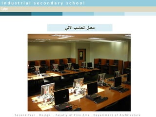 Labs
I n d u s t r i a l s e c o n d a r y s c h o o l
S e c o n d Ye a r . D e s i g n . F a c u l t y o f F i n e A r t s . D e p a r t m e n t o f A r c h i t e c t u r e
‫االلي‬ ‫الحاسب‬ ‫معمل‬
 