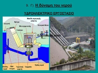 9. Γ) Η δύναμη του νερού
ΥΔΡΟΗΛΕΚΤΡΙΚΟ ΕΡΓΟΣΤΑΣΙΟ
Η δύναμη του νερού
 