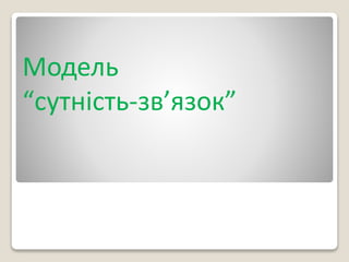 Модель
“сутність-зв’язок”
 
