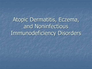 Atopic Dermatitis, Eczema,
and Noninfectious
Immunodeficiency Disorders
 