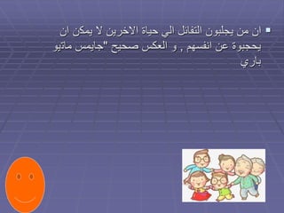 
‫يمك‬ ‫ال‬ ‫االخرين‬ ‫حياة‬ ‫الي‬ ‫التفائل‬ ‫يجلبون‬ ‫من‬ ‫ان‬
‫ان‬ ‫ن‬
‫انفسهم‬ ‫عن‬ ‫يحجبوة‬
,
‫صحيح‬ ‫العكس‬ ‫و‬
"
‫مات‬ ‫جايمس‬
‫يو‬
‫باري‬
 