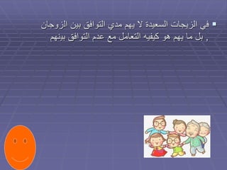 
‫ال‬ ‫بين‬ ‫التوافق‬ ‫مدي‬ ‫يهم‬ ‫ال‬ ‫السعيدة‬ ‫الزيجات‬ ‫في‬
‫زوجان‬
,
‫بي‬ ‫التوافق‬ ‫عدم‬ ‫مع‬ ‫التعامل‬ ‫كيفيه‬ ‫هو‬ ‫يهم‬ ‫ما‬ ‫بل‬
‫نهم‬
 