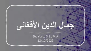 ‫األفغانى‬ ‫الدين‬ ‫جمال‬
Dr. Yoyo, S.S., M.A
12/10/2022
 