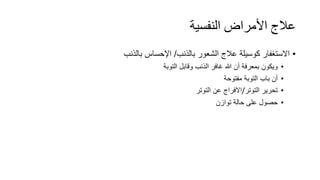 ‫النفسية‬ ‫األمراض‬ ‫عالج‬
•
‫بالذنب‬ ‫الشعور‬ ‫عالج‬ ‫كوسيلة‬ ‫االستغفار‬
/
‫بالذنب‬ ‫اإلحساس‬
•
‫التوبة‬ ‫وقابل‬ ‫الذنب‬ ‫غافر‬ ‫هللا‬ ‫أن‬ ‫بمعرفة‬ ‫ويكون‬
•
‫مفتوحة‬ ‫التوبة‬ ‫باب‬ ‫أن‬
•
‫التوتر‬ ‫تحرير‬
/
‫التوتر‬ ‫عن‬ ‫االفراج‬
•
‫توازن‬ ‫حالة‬ ‫على‬ ‫حصول‬
 
