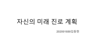 자신의 미래 진로 계획
202001688김동현
 