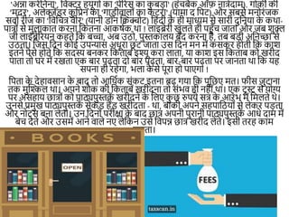 'अन्ना करेनििा', नवक्टर ह्यू।ो का 'पेररस का क
ु बड़ा' (हींचबैक ऑफ़ िात्रेदाम). ।ोकी की
'मदर', अलेक्जेंडर क
ु नप्रि का '।ाड़ीवालोीं का कटरा' (यामा द नपट) और सबसे मिोरींजक
सवाम रीज का 'नवनचत्र वीर' (यािी डॉि खिक्चोट) नहींदी क
े ही माध्यम से सारी दुनिया क
े कथा-
पात्रोीं से मुलाकात करिा नकतिा आकिमक था ! लाइब्रेरी खुलते ही पहुाँच जाता और जब शुक्ल
जी लाइब्रेररयि कहते नक बच्चा, अब उठो, पुस्तकालय बींद करिा है, तब बड़ी अनिच्छा से
उठता। नजस नदि कोई उपन्यास अधूरा छ
ू ट जाता उस नदि मि में कसकर होती नक काश
इतिे पैसे होते नक सदस् बिकर नकताब इश्यू करा लाता, या काश इस नकताब को खरीद
पाता तो घर में रखता एक बार पढ़ता दो बार पढ़ता, बार-बार पढ़ता पर जािता था नक यह
सपिा ही रहे।ा, भला क
ै से पूरा हो पाए।ा !
नपता क
े देहावसाि क
े बाद तो आनथमक सींकट इतिा बढ़ ।या नक पूनछए मत। िीस जुटािा
तक मुखिल था। अपिे शौक की नकताबें खरीदिा तो सींभव ही िहीींथा। एक टरस्ट से योग्य
पर असहाय छात्रोीं को पाठ्यपुस्तक
ें खरीदिे क
े नलए क
ु छ रुपये सत्र क
े आरींभ में नमलते थे।
उिसे प्रमुख पाठ्यपुस्तक
ें सेक
ीं ड हैंड खरीदता - था, बाकी अपिे सहपानठयोीं से लेकर पड़ता
और िोट्स बिा लेता। उि नदिोीं परीक्षा क
े बाद छात्र अपिी पुरािी पाठ्यपुस्तक
ें आधे दाम में
बेच देते और उसमें आिे वाले िए लेनकि उसे नवपन्न छात्र खरीद लेते। इसी तरह काम
चलता।
 