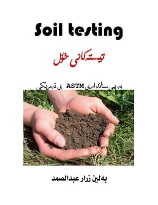 Soil testing
‫خؤل‬‫تيستةكانى‬
‫ستاندارى‬ ‫ثيى‬ ‫بة‬
ASTM
‫ئةمريكى‬ ‫ى‬
‫عبدالصمد‬ ‫زرار‬ ‫بةلني‬
 