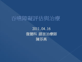 2011.04.16
復健科 語言治療師
陳芬燕
 