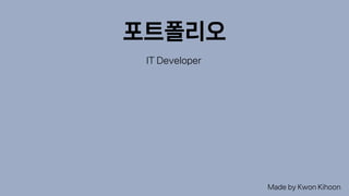 포트폴리오
IT Developer
Made by Kwon Kihoon
 