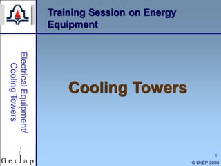 1
Training Session on Energy
Equipment
Cooling Towers
© UNEP 2006
 