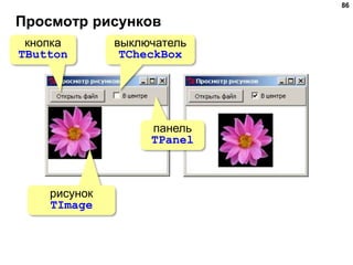 Просмотр рисунков
86
панель
TPanel
выключатель
TCheckBox
рисунок
TImage
кнопка
TButton
 
