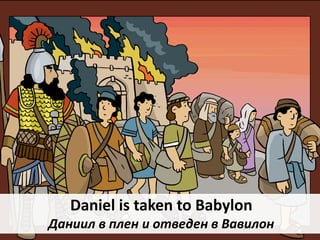 Daniel is taken to Babylon
Даниил в плен и отведен в Вавилон
 