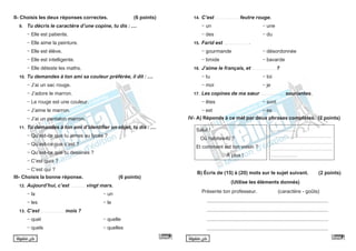 ً‫ا‬‫متفوق‬ ‫كن‬ ً‫ا‬‫متفوق‬ ‫كن‬
II- Choisis les deux réponses correctes.		 (6 points)
9. Tu décris le caractère d’une copine, tu dis : ....
- Elle est patiente.		
- Elle aime la peinture.
- Elle est élève.
- Elle est intelligente.
- Elle déteste les maths.
10. Tu demandes à ton ami sa couleur préférée, il dit : ....
- J’ai un sac rouge.			
- J’adore le marron.
- Le rouge est une couleur.		
- J’aime le marron.
- J’ai un pantalon marron.
11. Tu demandes à ton ami d’identifier un objet, tu dis : ....
- Qu’est-ce que tu aimes au lycée ?		
- Qu’est-ce que c’est ?
- Qu’est-ce que tu dessines ?			
- C’est quoi ?
- C’est qui ?
III- Choisis la bonne réponse.			 (6 points)
12. Aujourd’hui, c’est …........... vingt mars.
- la					- un		
- les					- le
13. C’est …...............….. mois ?
- quel		 			 - quelle		
- quels				- quelles
14. C’est …...............….. feutre rouge.
- un				- une
- des				- du
15. Farid est …...............….. .
- gourmande 		 - désordonnée
- timide 			 - bavarde
16. J’aime le français, et …...............….. ?
- tu 			 - toi
- moi			 - je
17. Les copines de ma sœur …...............….. souriantes.
- êtes 			 - sont
- est		 		 - es
IV- A) Réponds à ce mél par deux phrases complètes. (2 points)
Salut !
Où habites-tu ?
Et comment est ton voisin ?
		 À plus !
.........................
..........................................................
..............................................................
..............................................................
...........................			
B) Écris de (15) à (20) mots sur le sujet suivant. (2 points)
(Utilise les éléments donnés)
Présente ton professeur. 		 (caractère - goûts)
...................................................................................................................
...................................................................................................................
...................................................................................................................
...................................................................................................................
 