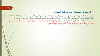 
‫لصق‬ ‫باركيه‬ ‫من‬ ‫خشبيه‬ ‫ارضيات‬
.
‫باللصق‬ ‫تركيبه‬ ‫يتم‬
‫تبليط‬ ‫يتم‬ ‫وفيه‬ ‫مستوي‬ ‫سطح‬ ‫علي‬
‫األرضيه‬
‫األرضيات‬ ‫ولصق‬
‫الخشبي‬
‫ه‬
‫عليه‬
‫بالماده‬
‫الورنيش‬ ‫دهان‬ ‫ثم‬ ‫الوزر‬ ‫تركيب‬ ‫ثم‬ ‫سيلر‬ ‫دهان‬ ‫ثم‬ ‫كشطه‬ ‫يتم‬ ‫ثم‬ ‫الالصقه‬
‫حسب‬ ‫دهان‬ ‫نوع‬ ‫اى‬ ‫او‬
‫المواصفات‬
‫السابقه‬ ‫الخطوات‬ ‫فى‬ ‫ذكرنا‬ ‫كما‬
‫حدود‬ ‫فى‬ ‫صغيره‬ ‫بمقاسات‬ ‫يكون‬ ‫والباركيه‬
20
‫وال‬ ‫طول‬ ‫سم‬
‫عن‬ ‫تزيد‬
25
‫من‬ ‫وعارضها‬ ‫سم‬
2:3
‫وسكمها‬ ‫سم‬
8
‫مم‬
.
‫مهندس‬
/
‫سعيد‬ ‫ابراهيم‬
190
 