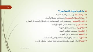 
‫الصنايعى؟‬ ‫ادوات‬ ‫هى‬ ‫ما‬

‫المياه‬ ‫ميزان‬
:
‫االفقيه‬ ‫لضبط‬ ‫ويستخدم‬
.

‫العصفوره‬ ‫او‬ ‫الخيط‬ ‫ميزان‬
:
‫الرأسيه‬ ‫لضبط‬ ‫ويستخدم‬
.

‫االلومنيوم‬ ‫القده‬
:
‫المحاره‬ ‫او‬ ‫البياض‬ ‫استالم‬ ‫فى‬ ‫وايضا‬ ‫المونه‬ ‫لفرد‬ ‫وتستخدم‬
.

‫المسطرين‬
:
‫ورفعها‬ ‫المونه‬ ‫لحمل‬ ‫يستخدم‬
.

‫الطالوش‬
:
‫المونه‬ ‫لحمل‬ ‫يستخدم‬
.

‫الكوريك‬
:
‫المونه‬ ‫لتقليب‬ ‫يستخدم‬
.

‫القصعه‬
:
‫المونه‬ ‫لحمل‬ ‫تستخدم‬
.

‫المهزه‬
:
‫المخلفات‬ ‫من‬ ‫لتخلصيها‬ ‫الرمال‬ ‫لهز‬ ‫تستخدم‬
.

‫التكنه‬
:
‫طولى‬ ‫بشكل‬ ‫نصفين‬ ‫شقه‬ ‫يتم‬ ‫معدنى‬ ‫برميل‬ ‫عن‬ ‫عباره‬
.
‫مهندس‬
/
‫سعيد‬ ‫ابراهيم‬
26
 