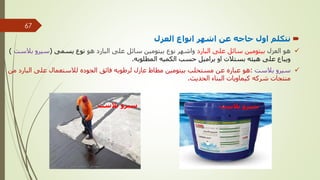 
‫العزل‬ ‫انواع‬ ‫اشهر‬ ‫عن‬ ‫حاجه‬ ‫اول‬ ‫نتكلم‬

‫العزل‬ ‫هو‬
‫البارد‬ ‫على‬ ‫سائل‬ ‫بيتومين‬
‫هو‬ ‫البارد‬ ‫على‬ ‫سائل‬ ‫بيتومين‬ ‫نوع‬ ‫واشهر‬
‫يسمى‬ ‫نوع‬
(
‫ب‬ ‫سيرو‬
‫الست‬
)
‫المطلوبه‬ ‫الكميه‬ ‫حسب‬ ‫براميل‬ ‫او‬ ‫بستالت‬ ‫هيئه‬ ‫على‬ ‫ويباع‬
.

‫سيرو‬
‫بالست‬
:
‫هو‬
‫الب‬ ‫على‬ ‫لالستعمال‬ ‫الجوده‬ ‫فائق‬ ‫لرطوبه‬ ‫عازل‬ ‫مطاط‬ ‫بيتومين‬ ‫مستحلب‬ ‫عن‬ ‫عباره‬
‫من‬ ‫ارد‬
‫شركه‬ ‫منتجات‬
‫كيماويات‬
‫البناء‬
‫الحديث‬
.
‫بالست‬ ‫سيرو‬ ‫بالست‬ ‫سيرو‬
‫مهندس‬
/
‫سعيد‬ ‫ابراهيم‬
67
 